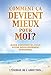 COMMENT ÇA DEVIENT MIEUX pour MOI? Tome 8: Guide Exponentiel pour votre Développement Personnel!