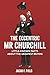 The Eccentric Mr Churchill: Little-Known Facts About the Greatest Briton