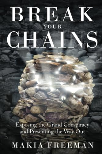 Break Your Chains: Exposing the Grand Conspiracy and Presenting the Way Out