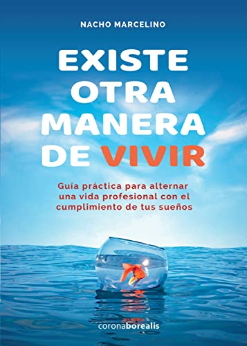 Existe Otra Manera De Vivir. Guía Práctica Para Alternar Una Vida Profesional Con El Cumplimiento De Tus Sueños Existe Otra Manera De Vivir. Guía Práctica Para Alternar Una Vida Profesional Con El Cumplimiento De Tus Sueños