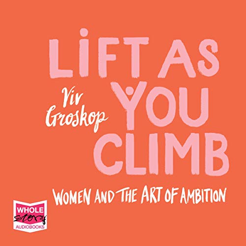 Lift as You Climb Women and the Art of Ambition (Audio Download) Viv