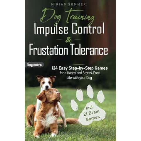 Dog Training: Impulse Control and Frustration Tolerance - 124 Easy Step-by-Step Games for a Happy and Stress-Free Life with your Dog - incl. 21 Brain Games and Puppy Training Plan Cover
