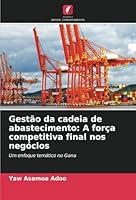 Gestão da cadeia de abastecimento: A força competitiva final nos negócios: Um enfoque temático no Gana (Portuguese Edition) 6208686792 Book Cover