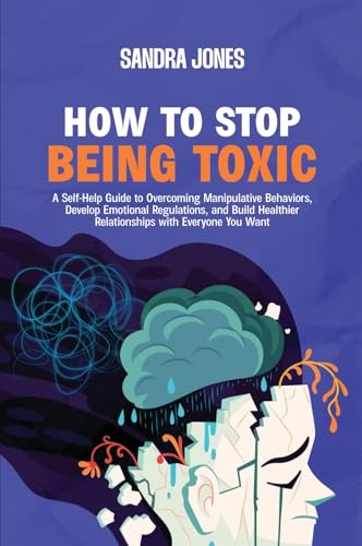 How To Stop Being Toxic: A Self-Help Guide to Overcoming
