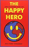 The Happy Hero: How to change your life by changing the world 1911586394 Book Cover