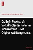  Dr. Emin Pascha, ein VorkaÌˆmpfer der Kultur im Innern Afrikas ... Mit Original-Abbildungen, etc.