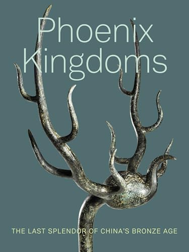 Phoenix Kingdoms: The Last Splendor of China's Bronze Age