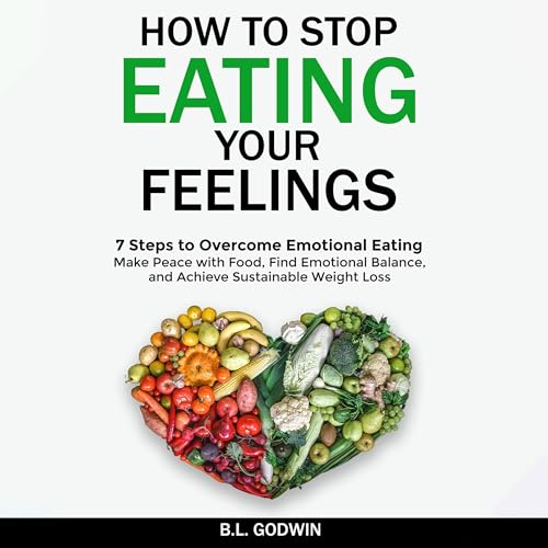 How to Stop Eating Your Feelings: 7 Steps to Overcome Emotional Eating by B.L. Godwin episode artwork