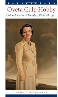 Oveta Culp Hobby: Colonel, Cabinet Member, Philanthropist (Louann Atkins Temple Women & Culture)