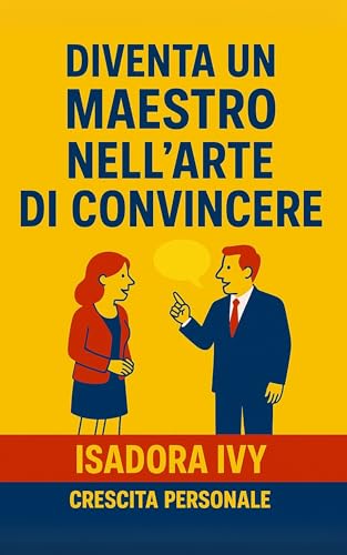 Diventa un Maestro nell'Arte di Convincere (Italian Edition)