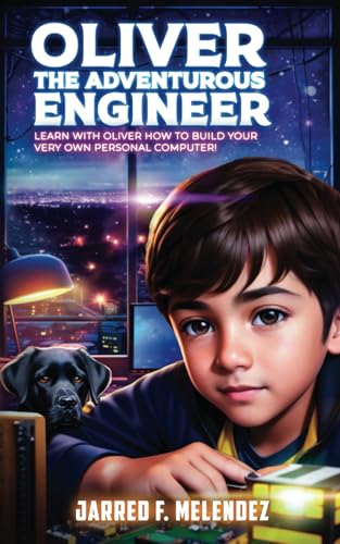 Oliver the Adventurous Engineer: Learn with Oliver how to build your very own personal computer! (STEM Team Oliver Book Series)