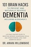101 Brain Hacks to Prevent and Naturally Reverse Dementia, Including Alzheimer’s: A Science-Backed Guide to Boosting Memory, Sharpening Focus, and ... ... Complete Nature Healing Library Book 1)