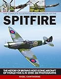  The Complete Illustrated Encyclopedia of the Spitfire: The History of Britain\'s Most Iconic Aircraft of World War II, in Over 250 Photographs