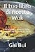 Il tuo libro di ricette Wok: Economico, veloce e sano autentiche formule asiatiche