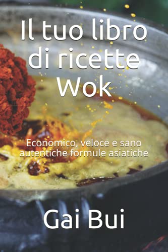 Il tuo libro di ricette Wok: Economico, veloce e sano autentiche formule asiatiche