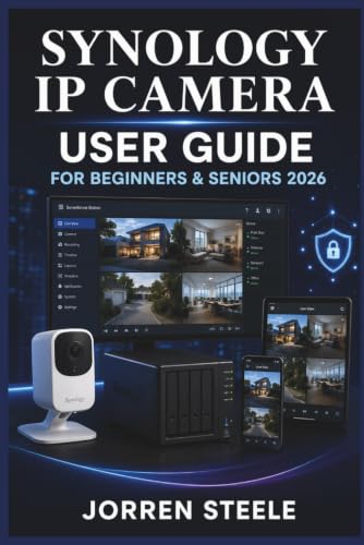 SYNOLOGY IP CAMERA User Guide for Beginners & Seniors 2026: A practical companion for setting up surveillance systems, managing recordings, and ... everyday security features with confidence.