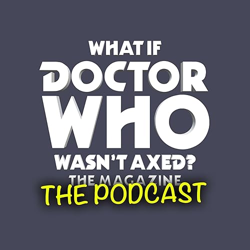 What if Doctor Who Wasn't Axed? - The Magazine: The Podcast cover art