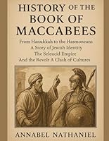 HISTORY OF THE BOOK OF MACCABEES:: From Hanukkah to the Hasmoneans A Story of Jewish Identity The Seleucid Empire And the Revolt A Clash of Cultures B0G3JKSWCD Book Cover