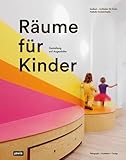 Räume für Kinder: Mit einer ganzheitlichen Gestaltung die Entwicklung von Kindern fördern