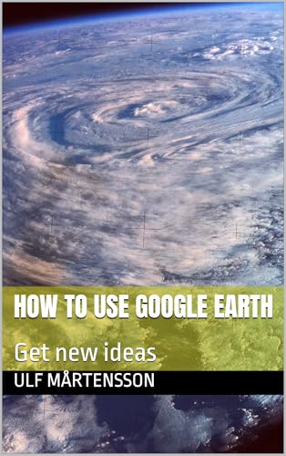 How to use Google Earth: Get new ideas