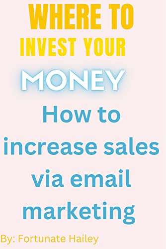 Where to invest your money : How to increase your sales via email marketing