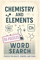 Chemistry and Elements Word Search: Puzzles for Adults, Seniors, and Teens (Themed Puzzle Adventures) B0F2ZT4YH4 Book Cover