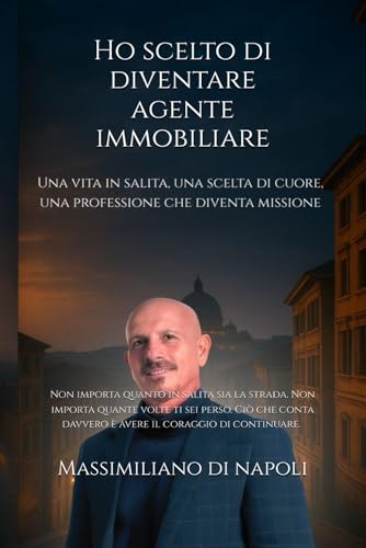 Ho scelto di diventare Agente Immobiliare: Una vita in salita, una scelta di cuore, una professione che diventa missione