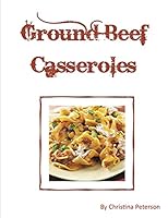 Ground Beef Casseroles: Every recipe has a space for notes, Tacos, Enchiladas, One meal,, Ingredients of beans potatoes, tomatoes and more, 179528935X Book Cover