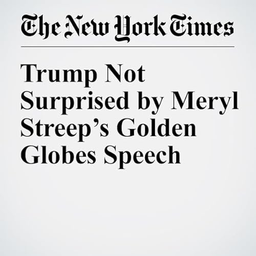 Trump Not Surprised by Meryl Streep&rsquo;s Golden Globes Speech cover art