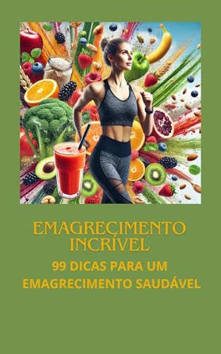Emagrecimento Incrível: 99 Dicas para um Emagrecimento Saudável