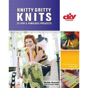 Knitty Gritty Knits: 25 Fun and Fabulous Projects