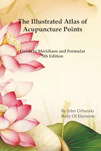 The Illustrated Atlas Of Acupuncture Points: Guide To Meridians And Formulas