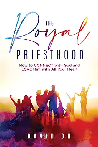 The Royal Priesthood: How to Connect with God and Love Him with All Your Heart
