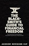 The Blacksmith's guide to Financial Freedom: The important financial basics they never taught you in high school