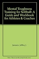 Mental Toughness Training for Softball: A Guide and Workbook for Athletes & Coaches 0964015005 Book Cover