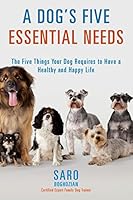 A Dog's Five Essential Needs: The Five Things Your Dog Requires to Have a Healthy and Happy Life 1505573076 Book Cover