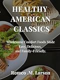 HEALTHY AMERICAN CLASSICS: Wholesome Comfort Foods Made Easy, Delicious, and Family-Friendly