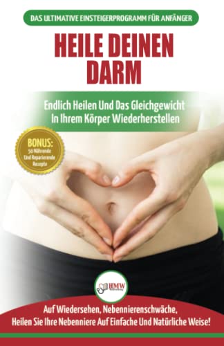Heile Deinen Darm: Ernährungsratgeber Für Anfänger: Ernährung Zur Heilung Ihres Undichten Darms - Endlich Wieder Das Gleichgewicht In Ihrem Körper ... / Heal Your Gut German Book) (German Edition)