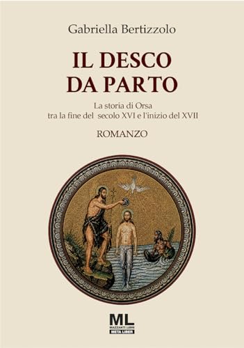  Il desco da parto. La storia di Orsa tra la fine del secolo XVI e l’inizio del XVII. Con audiolibro