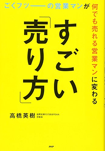 ごくフツーの営業マンが何でも売れる営業マンに変わるすごい「売り方」