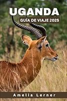 UGANDA Guía de viaje 2025: Todo lo que debes saber antes de ir a Uganda en 2025 (Spanish Edition) B0F5PNVDG4 Book Cover