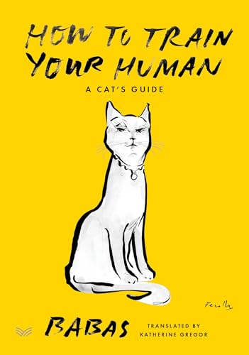 How to Train Your Human: An Cat's Guide to Training Humans―Insightful Tips and Humorous Observations on Taming the Human Species