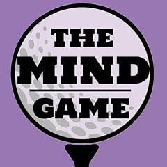 The Mind Game - A Golf Mental Game Podcast cover art