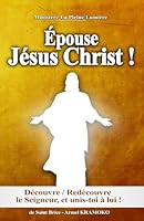 ÉPOUSE JÉSUS-CHRIST !: Entre en intimité avec le Seigneur, et profite de sa victoire sans pareille sur le monde. (French Edition) B0F5M8FV3J Book Cover