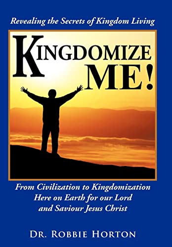 Kingdomize Me!: From Civilization to Kingdomization Here on Earth for our Lord and Saviour Jesus Christ