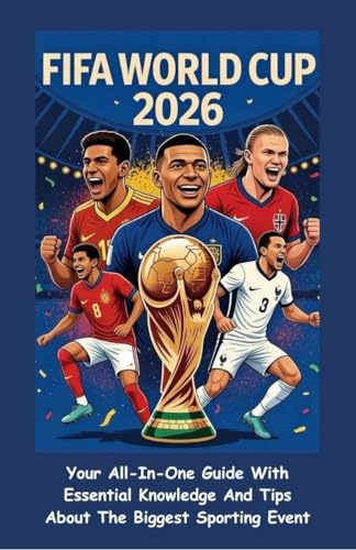 FIFA WORLD CUP 2026: (WITH COLORED PICTURES) Your All-In-One Guide