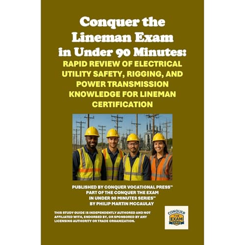 Conquer the Lineman Exam in Under 90 Minutes: Rapid Review of Electrical Utility Safety, Rigging, and Power Transmission Know