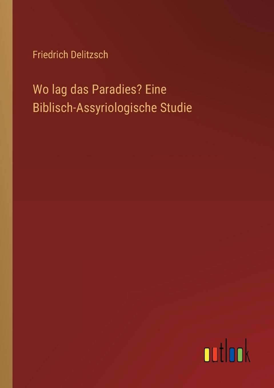 Wo lag das Paradies? Eine Biblisch-Assyriologische Studie