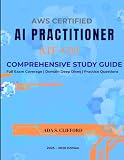 AWS Certified AI Practitioner (AIF-C01): AIF-C01 Exam Prep with Practice Questions, Domain Deep Dives, Full exam coverage and 4-Week Study schedule