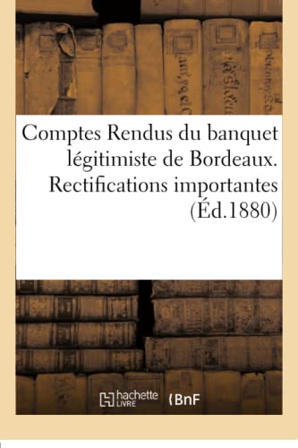 Comptes Rendus Du Banquet Légitimiste de Bordeaux. Rectifications Importantes (French Edition)